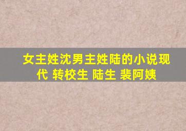 女主姓沈男主姓陆的小说现代 转校生 陆生 裴阿姨